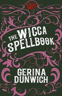 Cover image for The Wicca Spellbook: A Witch's Collection of Wiccan Spells, Potions, and Recipes