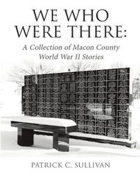 Cover image for We Who Were There: A Collection of Macon County World War II Stories