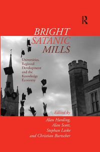 Cover image for Bright Satanic Mills: Universities, Regional Development and the Knowledge Economy