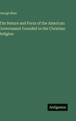 Cover image for The Nature and Form of the American Government Founded in the Christian Religion