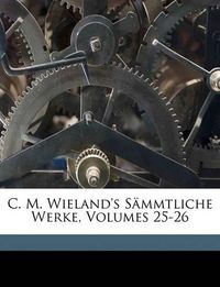 Cover image for C. M. Wieland's Smmtliche Werke, Volumes 25-26