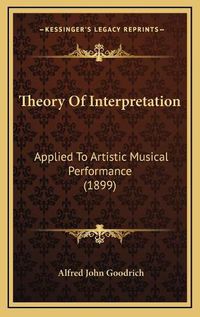 Cover image for Theory of Interpretation: Applied to Artistic Musical Performance (1899)