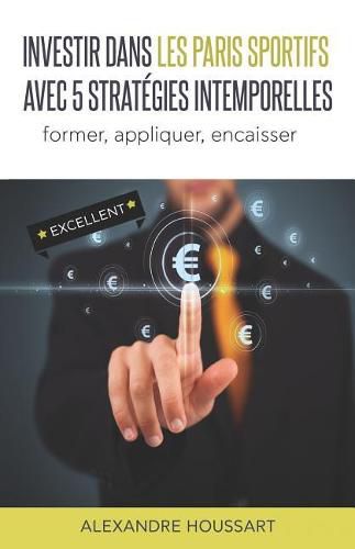 Cover image for Investir Dans Les Paris Sportifs Avec 5 Strat gies Intemporelles: Former, Appliquer, Encaisser