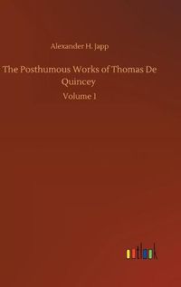 Cover image for The Posthumous Works of Thomas De Quincey: Volume 1
