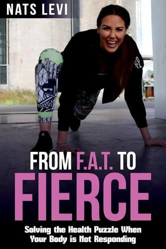 Cover image for FROM F.A.T. to FIERCE: Solving the Health Puzzle When Your Body Is Not Responding