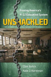 Cover image for Unshackled: Freeing America's K-12 Education System