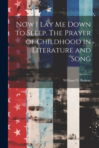 Cover image for Now I Lay Me Down to Sleep. The Prayer of Childhood in Literature and Song