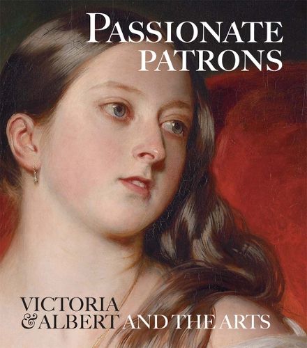 Cover image for Passionate Patrons: Victoria & Albert and the Arts