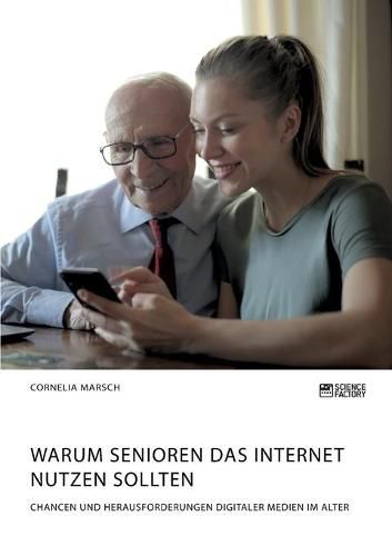 Cover image for Warum Senioren das Internet nutzen sollten. Chancen und Herausforderungen digitaler Medien im Alter