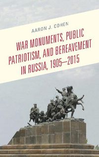 Cover image for War Monuments, Public Patriotism, and Bereavement in Russia, 1905-2015