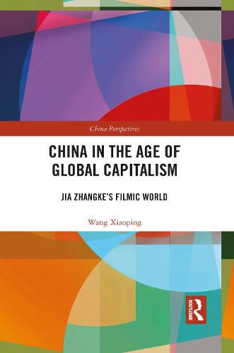 Cover image for China in the Age of Global Capitalism: Jia Zhangke's Filmic World