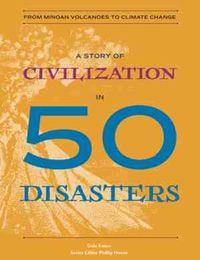 Cover image for A Story of Civilization in 50 Disasters: From the Minoan Volcano to Climate Change