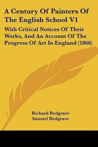 Cover image for A Century of Painters of the English School V1: With Critical Notices of Their Works, and an Account of the Progress of Art in England (1866)