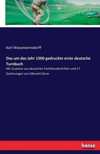 Das um das Jahr 1500 gedruckte erste deutsche Turnbuch: Mit Zusatzen aus deutschen Fechthandschriften und 17 Zeichnungen von Albrecht Durer