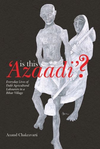 Cover image for Is This 'Azaadi'? - Everyday Lives of Dalit Agricultural Labourers in a Bihar Village