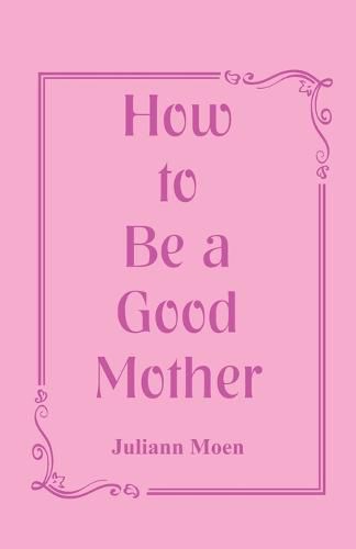 Cover image for How to Be a Good Mother