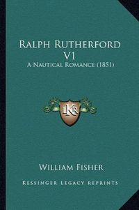 Cover image for Ralph Rutherford V1: A Nautical Romance (1851)