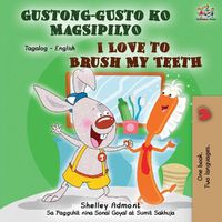 Cover image for Gustong-gusto ko Magsipilyo I Love to Brush My Teeth: Tagalog English Bilingual Book