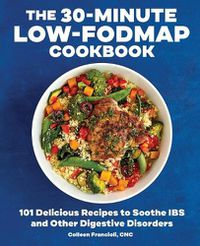 Cover image for The 30-Minute Low-Fodmap Cookbook: 101 Delicious Recipes to Soothe Ibs and Other Digestive Disorders