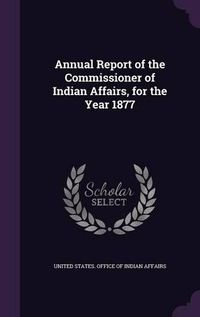 Cover image for Annual Report of the Commissioner of Indian Affairs, for the Year 1877