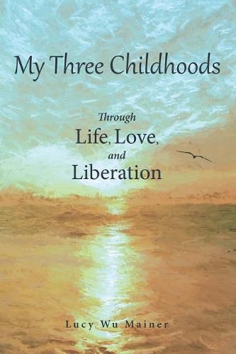Cover image for My Three Childhoods: Through Life, Love, and Liberation