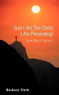 Cover image for God I Am the Christ I Am Presenting!