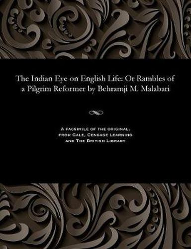 Cover image for The Indian Eye on English Life: Or Rambles of a Pilgrim Reformer by Behramji M. Malabari