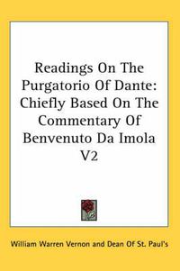 Cover image for Readings on the Purgatorio of Dante: Chiefly Based on the Commentary of Benvenuto Da Imola V2