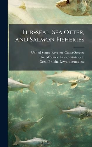 Cover image for Fur-seal, Sea Otter, and Salmon Fisheries