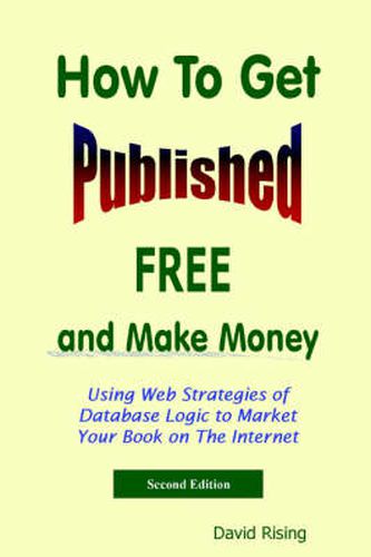 Cover image for How To Get Published Free: and Make Money: Using Web Strategies of Database Logic to Market Your Book on The Internet: 2nd Edition