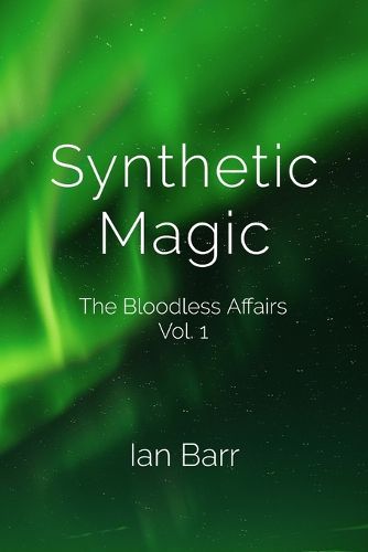 Cover image for Synthetic Magic: The Bloodless Affairs Vol. 1