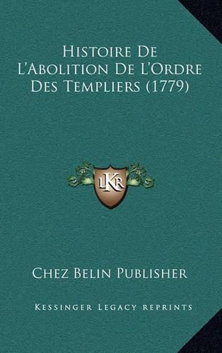 Histoire de L'Abolition de L'Ordre Des Templiers (1779)