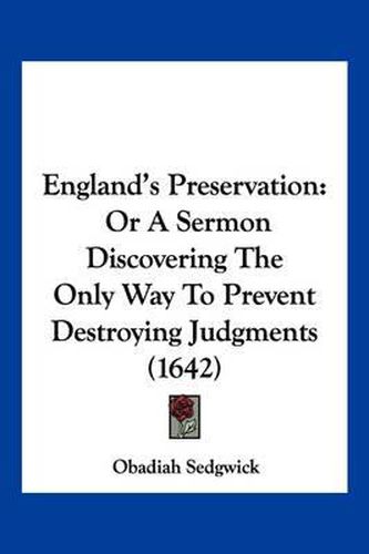 Cover image for England's Preservation: Or a Sermon Discovering the Only Way to Prevent Destroying Judgments (1642)
