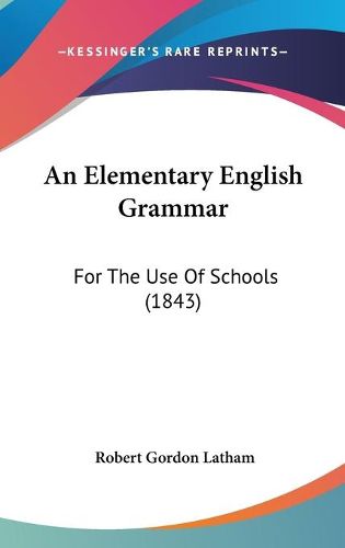 Cover image for An Elementary English Grammar: For The Use Of Schools (1843)