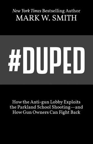 #Duped: How the Anti-gun Lobby Exploits the Parkland School Shooting-and How Gun Owners Can Fight Back