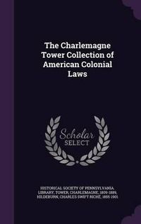 Cover image for The Charlemagne Tower Collection of American Colonial Laws