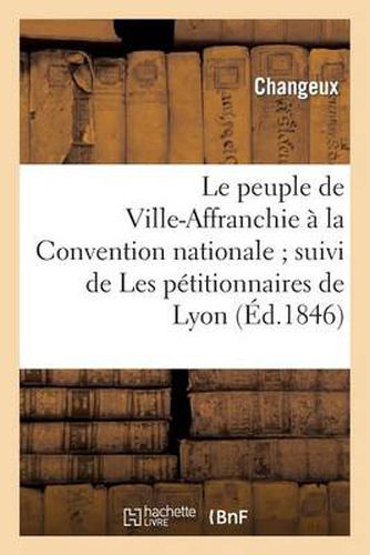 Le Peuple de Ville-Affranchie A La Convention Nationale Suivi de Les Petitionnaires de Lyon: , Au Comite de Salut Public