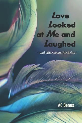 Cover image for Love Looked at Me and Laughed: and other poems for Brian