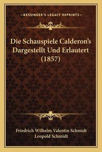 Cover image for Die Schauspiele Calderon's Dargestellt Und Erlautert (1857)