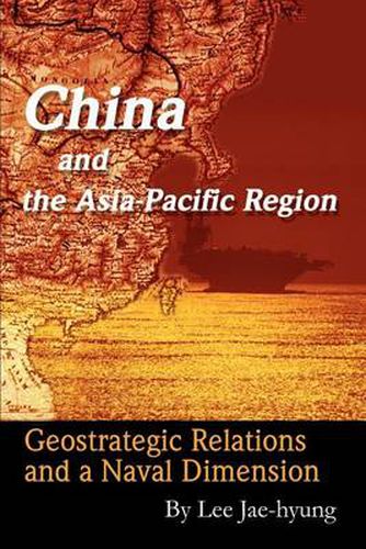 Cover image for China and the Asia-Pacific Region: Geostrategic Relations and a Naval Dimension