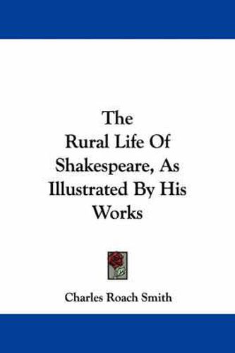 Cover image for The Rural Life Of Shakespeare, As Illustrated By His Works