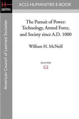 Cover image for The Pursuit of Power: Technology, Armed Force, and Society Since A.D. 1000