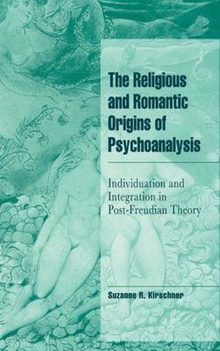 Cover image for The Religious and Romantic Origins of Psychoanalysis: Individuation and Integration in Post-Freudian Theory