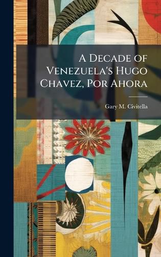 Cover image for A Decade of Venezuela's Hugo Chavez, Por Ahora
