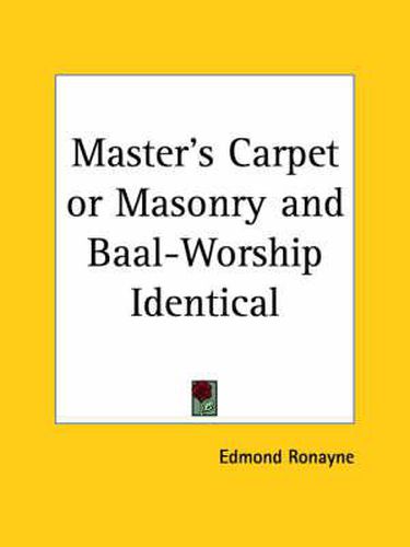 Cover image for Master's Carpet or Masonry and Baal-worship Identical (1887)