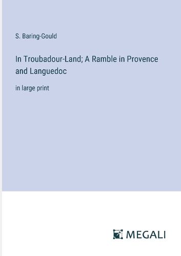 Cover image for In Troubadour-Land; A Ramble in Provence and Languedoc