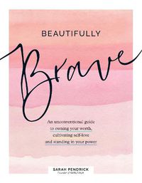 Cover image for Beautifully Brave: An Unconventional Guide to Owning Your Worth, Cultivating Self-Love, and Standing in Your Power