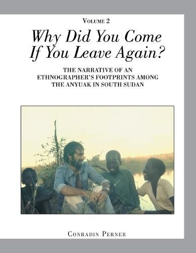 Cover image for Why Did You Come If You Leave Again? Volume 2: The Narrative of an Ethnographer?s Footprints Among the Anyuak in South Sudan