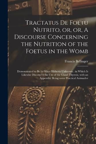 Cover image for Tractatus De Foetu Nutrito, or, or, A Discourse Concerning the Nutrition of the Foetus in the Womb