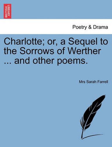 Cover image for Charlotte; Or, a Sequel to the Sorrows of Werther ... and Other Poems.